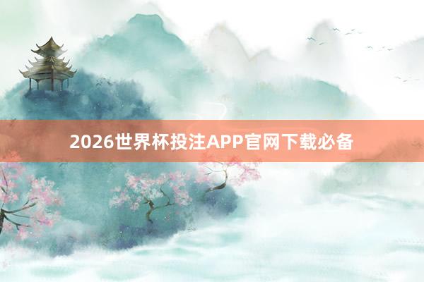 2026世界杯投注APP官网下载必备