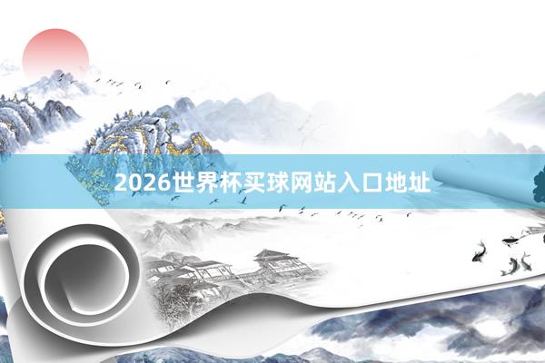 2026世界杯买球网站入口地址