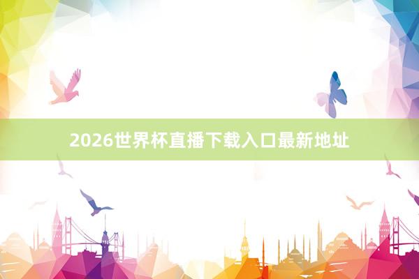 2026世界杯直播下载入口最新地址
