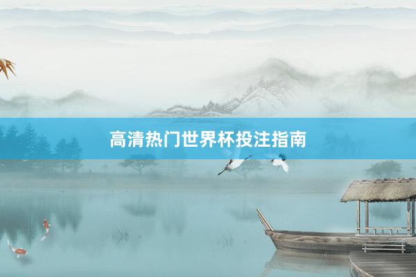 高清热门世界杯投注指南